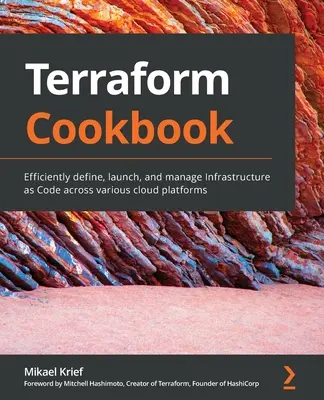 Terraform szakácskönyv: Hatékonyan definiálja, indítja és kezeli az Infrastructure as Code-ot különböző felhőplatformokon keresztül. - Terraform Cookbook: Efficiently define, launch, and manage Infrastructure as Code across various cloud platforms