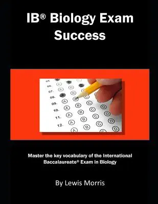 Ib Biológia vizsgasiker: A biológia nemzetközi érettségi vizsga legfontosabb szókincseinek elsajátítása - Ib Biology Exam Success: Master the Key Vocabulary of the International Baccalaureate Exam in Biology