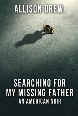 Eltűnt apámat keresve: An American Noir - Searching for my Missing Father: An American Noir