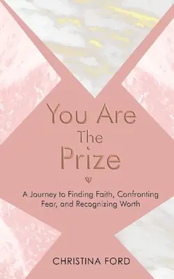 Te vagy a díj: Utazás a hit megtalálása, a félelemmel való szembenézés és az érték felismerése felé - You Are The Prize: A Journey to Finding Faith, Confronting Fear, and Recognizing Worth