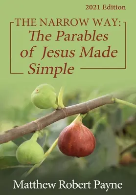 A keskeny út: Jézus példabeszédei egyszerűvé téve 2021 kiadás - The Narrow Way: The Parables of Jesus Made Simple 2021 Edition