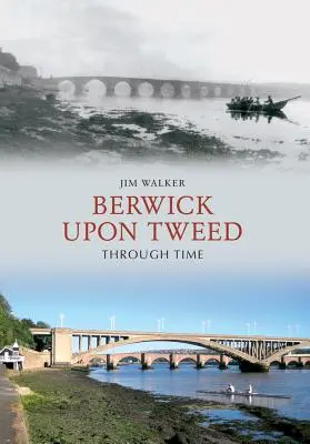 Berwick Upon Tweed az idők folyamán - Berwick Upon Tweed Through Time