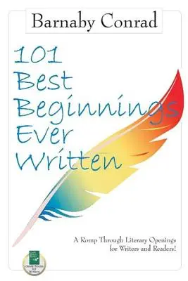 A valaha írt 101 legjobb kezdet: Irodalmi nyitányok írók és olvasók számára - 101 Best Beginnings Ever Written: A Romp Through Literary Openings for Writers and Readers