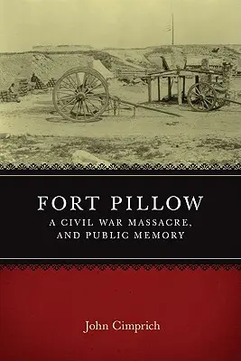 Fort Pillow, egy polgárháborús mészárlás és a közemlékezet - Fort Pillow, a Civil War Massacre, and Public Memory