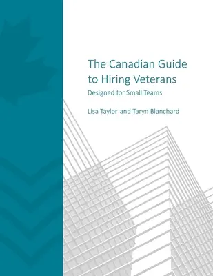 A kanadai útmutató a veteránok felvételéhez: Kis csapatok számára készült - The Canadian Guide to Hiring Veterans: Designed for Small Teams