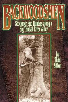 Backwoodsmen: Állattenyésztők és vadászok a Big Thicket folyó völgyében - Backwoodsmen: Stockmen and Hunters Along a Big Thicket River Valley