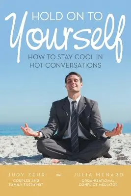 Tarts ki magadért! Hogyan maradj higgadt a forró beszélgetésekben - Hold On To Yourself: How To Stay Cool in Hot Conversations