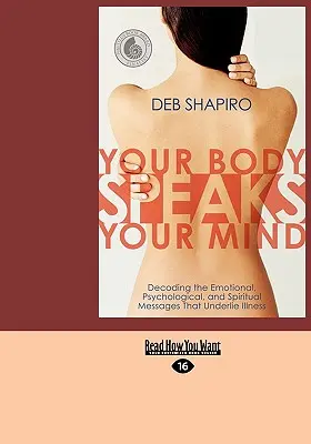 Your Body Speaks Your Mind: A betegség hátterében álló érzelmi, pszichológiai és spirituális üzenetek dekódolása - Your Body Speaks Your Mind: Decoding the Emotional, Psychological, and Spiritual Messages That Underlie Illness