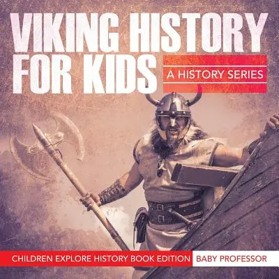 Viking történelem gyerekeknek: A History Series - Children Explore History Book Edition - Gyermekek felfedezik a történelmet könyvkiadásban - Viking History For Kids: A History Series - Children Explore History Book Edition