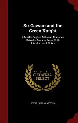 Sir Gawain és a zöld lovag: Közép-angol Artúr-regény modern prózában, bevezetéssel és jegyzetekkel - Sir Gawain and the Green Knight: A Middle-English Arthurian Romance Retold in Modern Prose, with Introduction & Notes