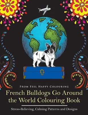 Francia bulldogok járják be a világot Színezőkönyv: Fun Frenchie Coloring Book felnőtteknek és gyerekeknek 10+ - French Bulldogs Go Around the World Colouring Book: Fun Frenchie Coloring Book for Adults and Kids 10+