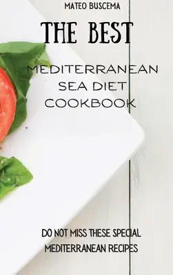 A legjobb mediterrán tengeri diéta szakácskönyve: Ne hagyja ki ezeket a különleges mediterrán recepteket - The Best Mediterranean Sea Diet Cookbook: Do Not Miss These Special Mediterranean Recipes