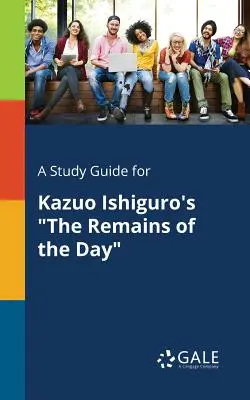 A Study Guide for Kazuo Ishiguro: The Remains of the Day (Kazuo Ishiguro: The Remains of the Day) című művéhez. - A Study Guide for Kazuo Ishiguro's The Remains of the Day