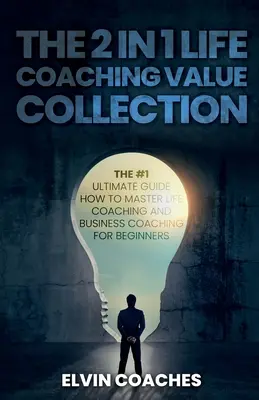 A 2 az 1-ben Life Coaching értékgyűjtemény: Az #1 Végső útmutató, hogyan sajátítsd el a Life Coachingot és az üzleti coachingot kezdők számára - The 2 in 1 Life Coaching Value Collection: The #1 Ultimate Guide How to master Life Coaching and Business Coaching for Beginners