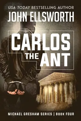 Carlos, a hangya: Michael Gresham jogi thriller-sorozat negyedik könyve - Carlos the Ant: Michael Gresham Legal Thriller Series Book Four