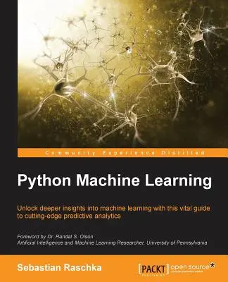 Python gépi tanulás: Mélyebb betekintést nyerhet a gépi tanulásba ezzel az élvonalbeli prediktív analitikához szükséges útmutatóval - Python Machine Learning: Unlock deeper insights into Machine Leaning with this vital guide to cutting-edge predictive analytics