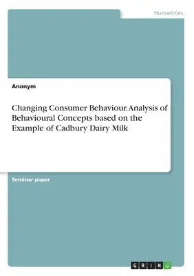 Változó fogyasztói magatartás. Viselkedési koncepciók elemzése a Cadbury Dairy Milk példáján keresztül - Changing Consumer Behaviour. Analysis of Behavioural Concepts based on the Example of Cadbury Dairy Milk