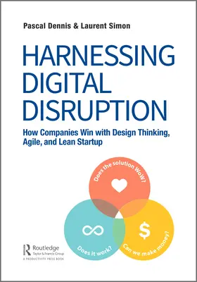 Harnessing Digital Disruption: Hogyan nyernek a vállalatok a designgondolkodással, az agilis és a Lean Startup módszerekkel? - Harnessing Digital Disruption: How Companies Win with Design Thinking, Agile, and Lean Startup