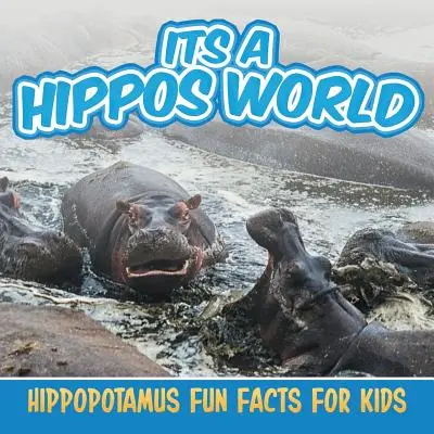 A víziló világa: Víziló szórakoztató tények gyerekeknek - Its a Hippos World: Hippopotamus Fun Facts For Kids