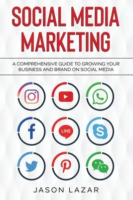 Social Media Marketing: A Comprehensive Guide to Growing Your Brand on Social Media (Átfogó útmutató a márkád növeléséhez a közösségi médiában) - Social Media Marketing: A Comprehensive Guide to Growing Your Brand on Social Media