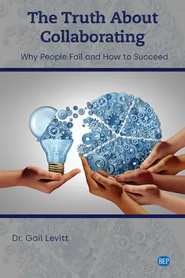 Az igazság az együttműködésről: Miért vallanak kudarcot az emberek, és hogyan lehet sikerrel járni - The Truth About Collaborating: Why People Fail and How to Succeed