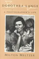 Dorothea Lange: Dorothea Lange: A Photographer's Life - Dorothea Lange: A Photographer's Life