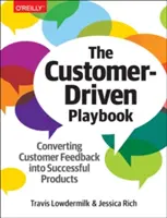 Az ügyfélközpontú játékkönyv: Az ügyfelek visszajelzéseinek sikeres termékekké alakítása - The Customer-Driven Playbook: Converting Customer Feedback Into Successful Products