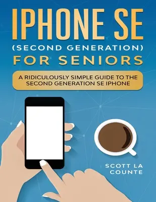 iPhone SE időseknek: Egy nevetségesen egyszerű útmutató a második generációs iPhone SE készülékhez - iPhone SE for Seniors: A Ridiculously Simple Guide to the Second-Generation SE iPhone