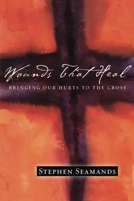 Sebek, amelyek gyógyítanak: Fájdalmainkat a keresztre vinni - Wounds That Heal: Bringing Our Hurts to the Cross