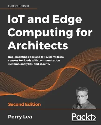 IoT és Edge Computing építészeknek - Második kiadás - IoT and Edge Computing for Architects - Second Edition