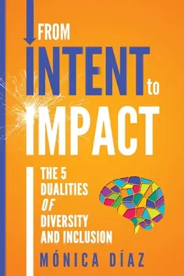 A szándéktól a hatásig: A sokféleség és a befogadás 5 kettőssége - From INTENT to IMPACT: The 5 Dualities of Diversity and Inclusion