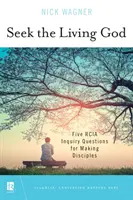 Keressétek az élő Istent: Öt Rcia-kérdés a tanítványságra való felkészüléshez - Seek the Living God: Five Rcia Inquiry Questions for Making Disciples