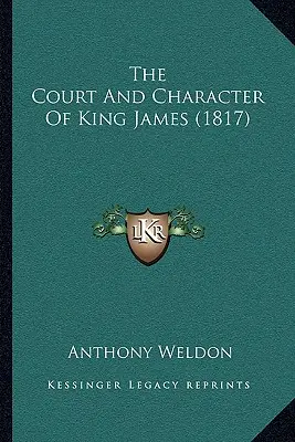 Jakab király udvara és jelleme (1817) - The Court And Character Of King James (1817)