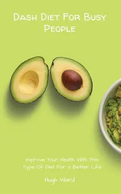 Dash Diet For Busy People: Javítsa az egészségét ezzel a diétatípussal a jobb életért - Dash Diet For Busy People: Improve Your Health With This Type Of Diet For a Better Life