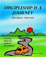 A tanítványság egy utazás: A keresztség után mi következik? - Discipleship Is a Journey: After Baptism, What's Next?