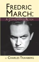 Fredric March: A Consummate Actor (keménykötés) - Fredric March: A Consummate Actor (hardback)