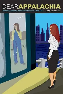 Kedves Appalachia: Olvasók, identitás és populáris fikció 1878 óta - Dear Appalachia: Readers, Identity, and Popular Fiction Since 1878