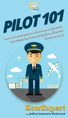 Pilóta 101: Hogyan váljon pilótává és érjen el sikert a légi közlekedési karrierjében A-tól Z-ig - Pilot 101: How to Become a Pilot and Achieve Success in Your Aviation Career From A to Z