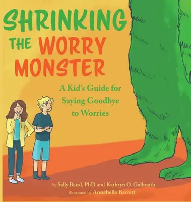 Shrinking the Worry Monster: A Kids Guide for Saying Goodbye to Worries (Gyerekeknek szóló útmutató az aggodalmaknak való búcsúhoz) - Shrinking the Worry Monster: A Kids Guide for Saying Goodbye to Worries