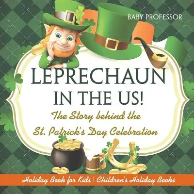 Koboldok az USA-ban! A Szent Patrik-napi ünnepség története - Ünnepi könyv gyerekeknek - Gyerekeknek szóló ünnepi könyvek - Leprechaun In The US! The Story behind the St. Patrick's Day Celebration - Holiday Book for Kids - Children's Holiday Books