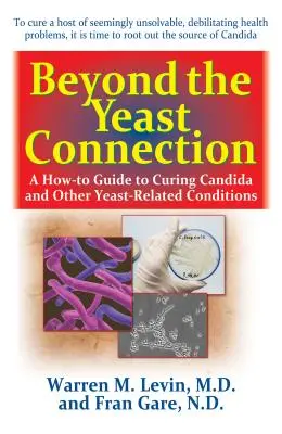Túl az élesztő kapcsolaton: A Candida és más élesztővel kapcsolatos állapotok gyógyításának útmutatója - Beyond the Yeast Connection: A How-To Guide to Curing Candida and Other Yeast-Related Conditions