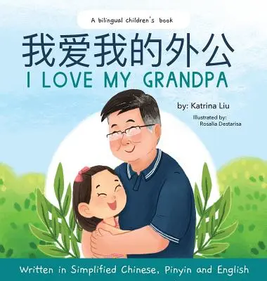 I love my grandpa (Kétnyelvű kínai Pinyin és angol - egyszerűsített kínai változat): Kétnyelvű gyermekkönyv - I love my grandpa (Bilingual Chinese with Pinyin and English - Simplified Chinese Version): A Dual Language Children's Book