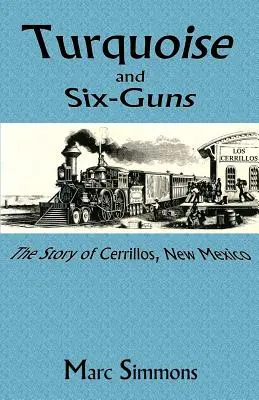 Türkiz és hat pisztoly: Az új-mexikói Cerrillos története - Turquoise and Six-Guns: The Story of Cerrillos, New Mexico