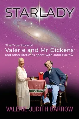 Starlady: Valrie és Mr. Dickens igaz története és más, John Barrow-val töltött életek - Starlady: The True Story of Valrie and Mr. Dickens and other lifetimes spent with John Barrow