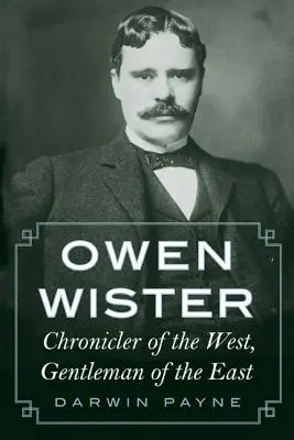 Owen Wister: Wister: A Nyugat krónikása, a Kelet úriembere - Owen Wister: Chronicler of the West, Gentleman of the East