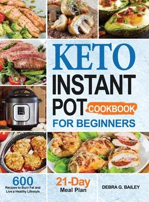 Keto Instant Pot szakácskönyv kezdőknek: 600 könnyű és egészséges keto-recept a zsírégetéshez és az egészséges életmódhoz - Keto Instant Pot Cookbook for Beginners: 600 Easy and Wholesome Keto Recipes to Burn Fat and Live a Healthy Lifestyle