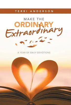 Tedd a hétköznapokat rendkívülivé: A Year of Daily Devotions: A Year of Daily Devotions - Make the Ordinary Extraordinary: A Year of Daily Devotions