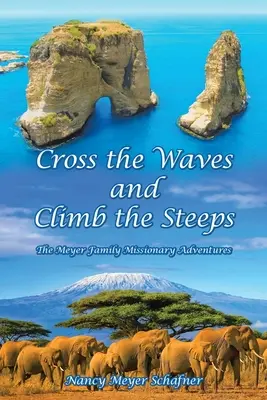 Keresztezd a hullámokat és mássz fel a meredélyekre: A Meyer család missziós kalandjai - Cross the Waves and Climb the Steeps: The Meyer Family Missionary Adventures