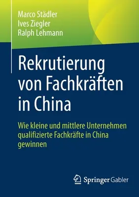 Rekrutierung Von Fachkrften in China: Wie Kleine Und Mittlere Unternehmen Qualifizierte Fachkrfte in China Gewinnen