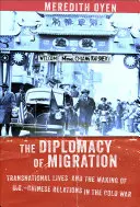 A migráció diplomáciája: Transznacionális életek és az amerikai-kínai kapcsolatok alakulása a hidegháborúban - The Diplomacy of Migration: Transnational Lives and the Making of U.S.-Chinese Relations in the Cold War